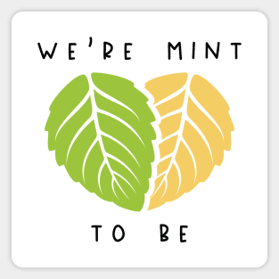 We’re Mint To Be Magnet